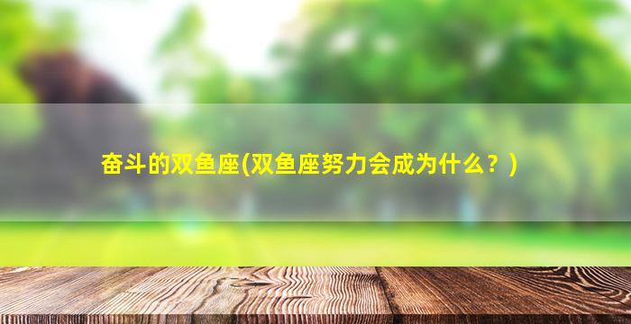 奋斗的双鱼座(双鱼座努力会成为什么？)