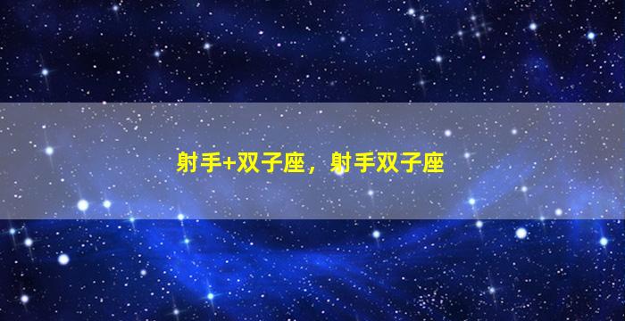 射手+双子座，射手双子座