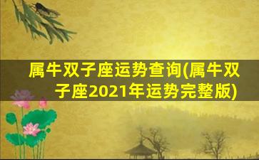 属牛双子座运势查询(属牛双子座2021年运势完整版)