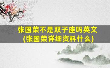 张国荣不是双子座吗英文(张国荣详细资料什么)