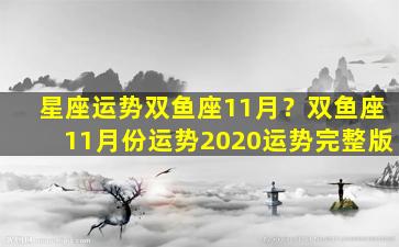星座运势双鱼座11月？双鱼座11月份运势2020运势完整版