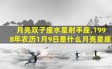 月亮双子座水星射手座,1998年农历1月9日是什么月亮星座
