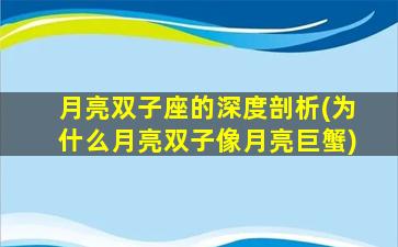 月亮双子座的深度剖析(为什么月亮双子像月亮巨蟹)