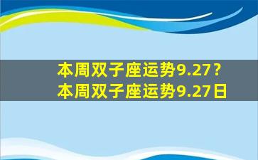 本周双子座运势9.27？本周双子座运势9.27日