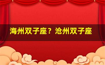 海州双子座？沧州双子座