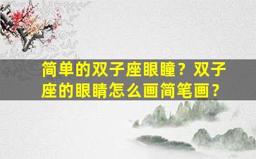 简单的双子座眼瞳？双子座的眼睛怎么画简笔画？