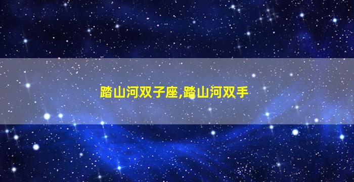 踏山河双子座,踏山河双手