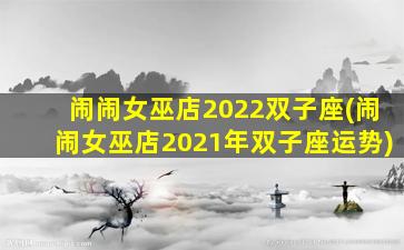 闹闹女巫店2022双子座(闹闹女巫店2021年双子座运势)